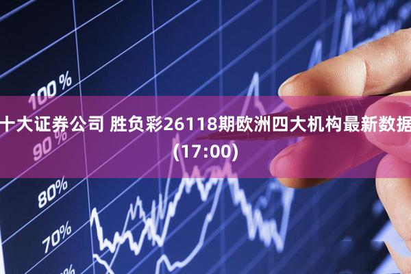 十大证券公司 胜负彩26118期欧洲四大机构最新数据(17:00)